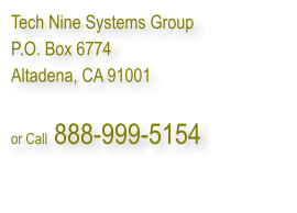 Tech Nine Systems Group P.O. Box 6774 Altadena, CA 91001  or Call 888-999-5154
